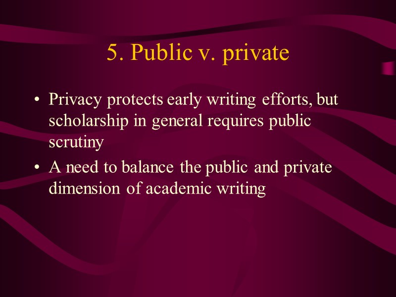5. Public v. private Privacy protects early writing efforts, but scholarship in general requires